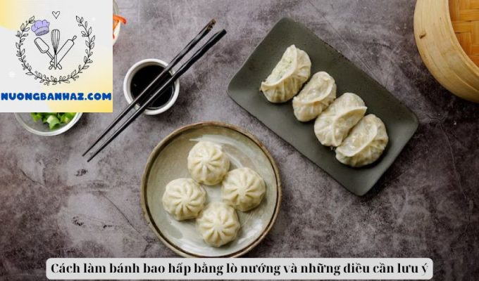 Cách làm bánh bao hấp bằng lò nướng và những điều cần lưu ý