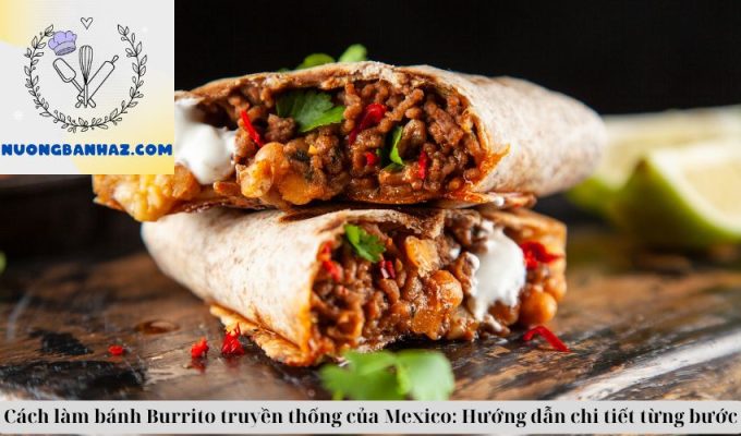 Cách làm bánh Burrito truyền thống của Mexico: Hướng dẫn chi tiết từng bước