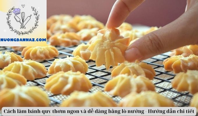 Cách làm bánh quy thơm ngon và dễ dàng bằng lò nướng – Hướng dẫn chi tiết