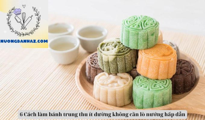 6 Cách làm bánh trung thu ít đường không cần lò nướng hấp dẫn