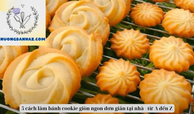 5 cách làm bánh cookie giòn ngon đơn giản tại nhà – từ A đến Z