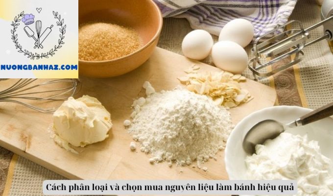 Cách phân loại và chọn mua nguyên liệu làm bánh hiệu quả