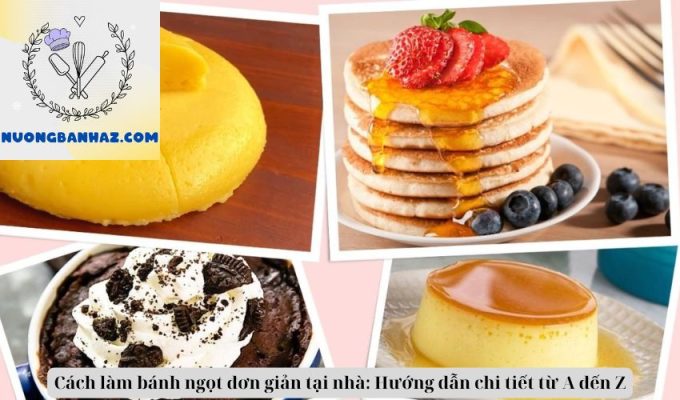 Cách làm bánh ngọt đơn giản tại nhà: Hướng dẫn chi tiết từ A đến Z