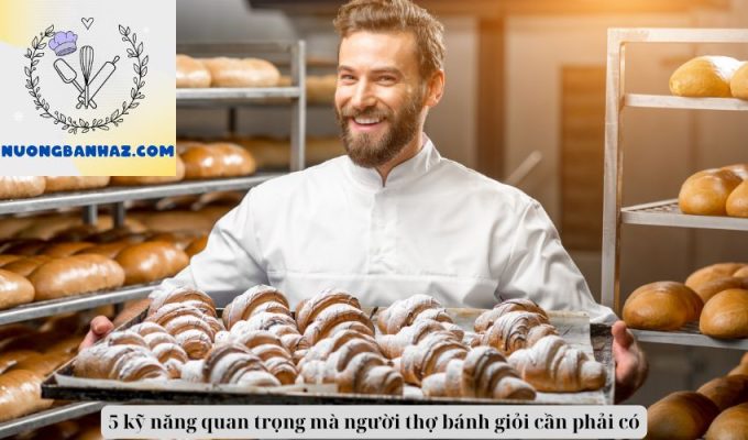 5 kỹ năng quan trọng mà người thợ bánh giỏi cần phải có