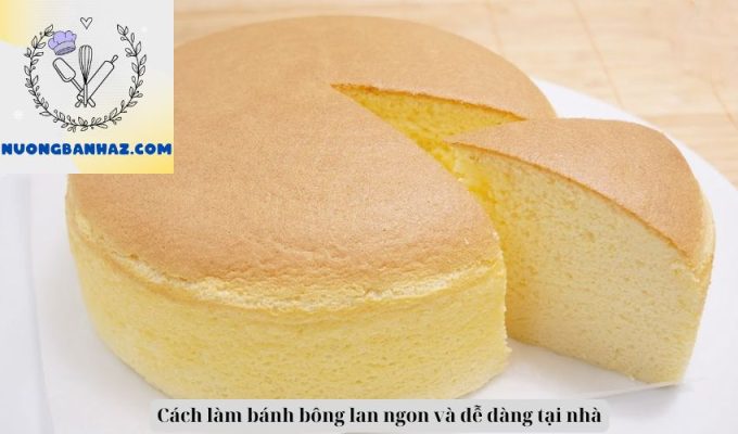 Cách làm bánh bông lan ngon và dễ dàng tại nhà